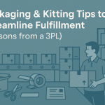 Streamline Your Fulfillment: Packaging & Kitting Tips (Lessons from a 3PL)