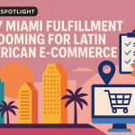 Local Spotlight: Why Miami Fulfillment is Booming for Latin American E-commerce